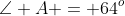 \angle A = 64^o