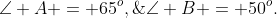 \angle A = 65^o,\;\angle B = 50^o.