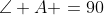 \angle A =90