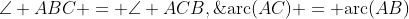\angle ABC = \angle ACB,\;\text{arc}(AC) = \text{arc}(AB)