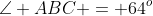 \angle ABC = 64^o