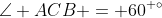 \angle ACB = 60^{ \circ}