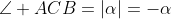 \angle ACB=\lvert\alpha\rvert=-\alpha