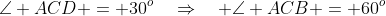 \text{In }\Delta CAD,\;\angle ACD = 30^o\quad\Rightarrow\quad \angle ACB = 60^o