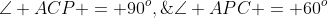 \angle ACP = 90^o,\;\;\angle APC = 60^o