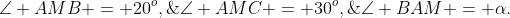 \angle AMB = 20^o,\;\angle AMC = 30^o,\;\angle BAM = \alpha.