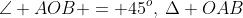 \angle AOB = 45^o,\:\Delta OAB