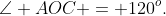 \angle AOC = 120^o.