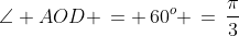 \angle AOD \,= \,60^o \,=\,\frac{\pi}{3}