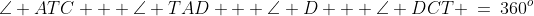 ADCT\!:\;\;\angle ATC + \angle TAD + \angle D + \angle DCT \:=\:360^o