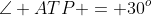 \angle ATP = 30^o