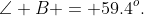 \angle B = 59.4^o.