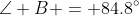 \angle B = 84.8^\circ