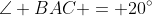 \angle BAC = 20^{\circ}