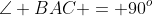 \angle BAC = 90^o