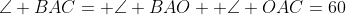 \angle BAC= \angle BAO +\angle OAC=60