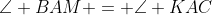 \angle BAM = \angle KAC