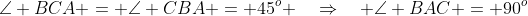 \angle BCA = \angle CBA = 45^o \quad\Rightarrow\quad \angle BAC = 90^o