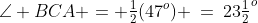 \angle BCA = \tfrac{1}{2}(47^o) \:=\:23\tfrac{1}{2}^o\;\;{\color{blue}[4]}