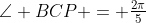 \angle BCP = \tfrac{2\pi}{5}
