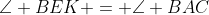 \angle BEK = \angle BAC