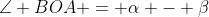 \angle BOA = \alpha - \beta