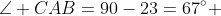 \angle CAB=90-23=67^\circ 