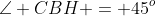 \angle CBH = 45^o