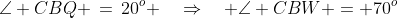 \angle CBQ \,=\,20^o \quad\Rightarrow\quad \angle CBW = 70^o