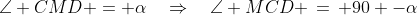 \angle CMD = \alpha\quad\Rightarrow\quad\angle MCD \,=\, 90 -\alpha