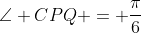 \angle CPQ = \frac{\pi}{6}