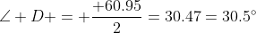 \angle D = \frac{ 60.95}{2}=30.47=30.5^\circ