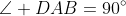 \angle DAB=90^\circ