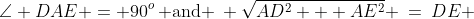 \angle DAE = 90^o\:\text{ and }\: \sqrt{AD^2 + AE^2} \:=\:DE 