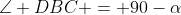 \angle DBC = 90-\alpha