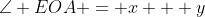 \angle EOA = x + y