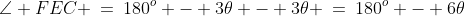 \angle FEC \:=\:180^o - 3\theta - 3\theta \:=\:180^o - 6\theta
