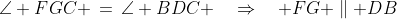 \angle FGC \,=\,\angle BDC \quad\Rightarrow\quad FG \parallel DB