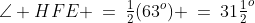 \angle HFE \:=\:\tfrac{1}{2}(63^o) \:=\:31\tfrac{1}{2}^o\;\;{\color{blue}[4]}