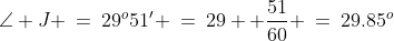 \angle J \:=\:29^o51' \:=\:29 +\frac{51}{60} \:=\:29.85^o