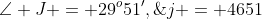\angle J = 29^o51',\;j = 4651