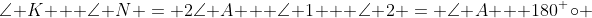 \angle K + \angle N = 2\angle A + \angle 1 + \angle 2 = \angle A + 180^ \circ 