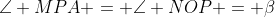 \angle MPA = \angle NOP = \beta