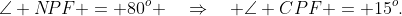 \angle N\!PF = 80^o \quad\Rightarrow\quad \angle CPF = 15^o.