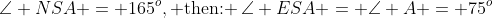 \angle NSA = 165^o,\text{ then: }\,\angle ESA = \angle A = 75^o