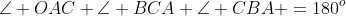 \angle OAC+\angle BCA+\angle CBA =180^o