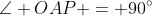 \angle OAP = 90^{\circ}