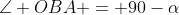 \angle OBA = 90-\alpha