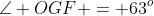 \angle OGF = 63^o