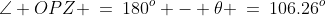 \angle OPZ \:=\:180^o - \theta \:=\:106.26^o